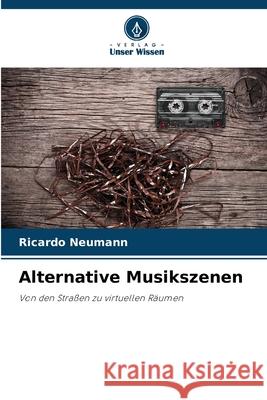 Alternative Musikszenen Neumann, Ricardo 9786208682927 Verlag Unser Wissen