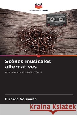 Scènes musicales alternatives Neumann, Ricardo 9786208682934 Editions Notre Savoir