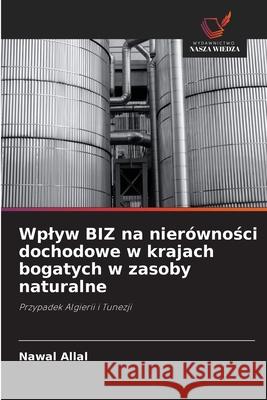 Wplyw BIZ na nierównosci dochodowe w krajach bogatych w zasoby naturalne Allal, Nawal 9786208683702