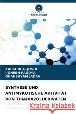 SYNTHESE UND ANTIMYKOTISCHE AKTIVITÄT VON THIADIAZOLDERIVATEN JOSHI, KAUSHIK     A., Pandya, Jignesh, Jadav, Ghanshyam 9786208683870