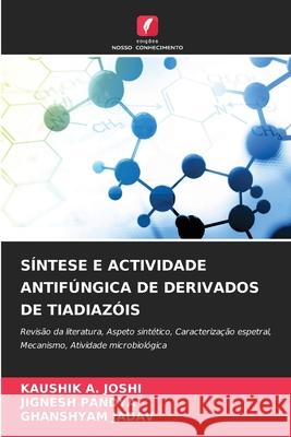 SÍNTESE E ACTIVIDADE ANTIFÚNGICA DE DERIVADOS DE TIADIAZÓIS JOSHI, KAUSHIK     A., Pandya, Jignesh, Jadav, Ghanshyam 9786208683924