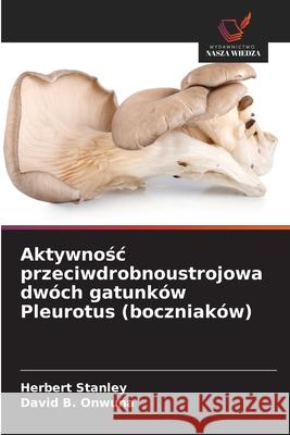 Aktywnosc przeciwdrobnoustrojowa dwóch gatunków Pleurotus (boczniaków) Stanley, Herbert, B. Onwuna, David 9786208684327 Wydawnictwo Nasza Wiedza