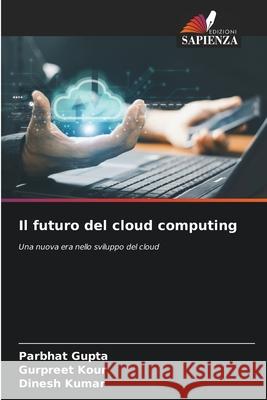 Il futuro del cloud computing Gupta, Parbhat, Kour, Gurpreet, Kumar, Dinesh 9786208685348 Edizioni Sapienza