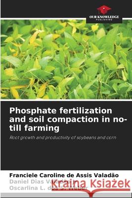 Phosphate fertilization and soil compaction in no-till farming de Assis Valadão, Franciele Caroline, Valadão Jr, Daniel Dias, dos S. Weber, Oscarlina L. 9786208685638