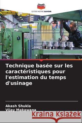 Technique basée sur les caractéristiques pour l'estimation du temps d'usinage Shukla, Akash, Makawana, Vijay 9786208685645