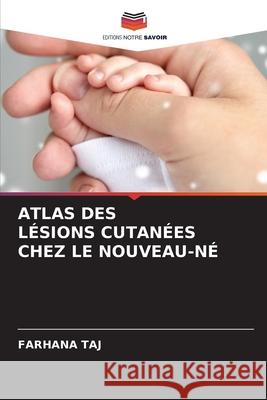 ATLAS DES LÉSIONS CUTANÉES CHEZ LE NOUVEAU-NÉ Taj, Farhana 9786208685836