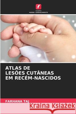 ATLAS DE LESÕES CUTÂNEAS EM RECÉM-NASCIDOS Taj, Farhana 9786208685898