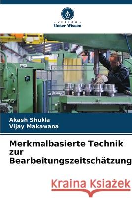 Merkmalbasierte Technik zur Bearbeitungszeitschätzung Shukla, Akash, Makawana, Vijay 9786208685973
