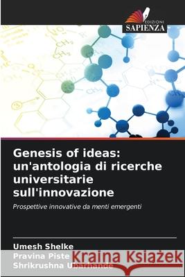 Genesis of ideas: un'antologia di ricerche universitarie sull'innovazione Shelke, Umesh, Piste, Pravina, Ubarhande, Shrikrushna 9786208686079
