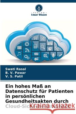 Ein hohes Maß an Datenschutz für Patienten in persönlichen Gesundheitsakten durch Cloud-Sicherheitstechnik Rasal, Swati, Pawar, B. V., Patil, V. S. 9786208686499