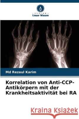 Korrelation von Anti-CCP-Antikörpern mit der Krankheitsaktivität bei RA Karim, Md Rezaul 9786208687007