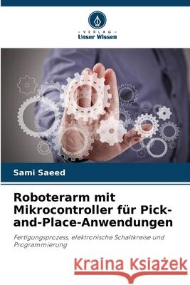 Roboterarm mit Mikrocontroller für Pick-and-Place-Anwendungen Saeed, Sami 9786208687410