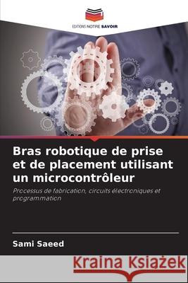 Bras robotique de prise et de placement utilisant un microcontrôleur Saeed, Sami 9786208687434