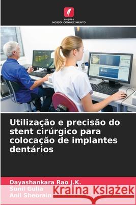 Utilização e precisão do stent cirúrgico para colocação de implantes dentários Rao J.K., Dayashankara, Gulia, Sunil, Sheorain, Anil 9786208687441