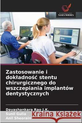 Zastosowanie i dokladnosc stentu chirurgicznego do wszczepiania implantów dentystycznych Rao J.K., Dayashankara, Gulia, Sunil, Sheorain, Anil 9786208687458
