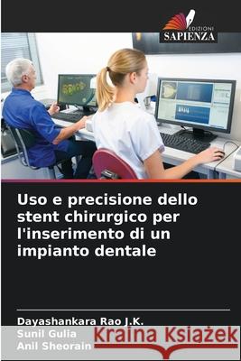 Uso e precisione dello stent chirurgico per l'inserimento di un impianto dentale Rao J.K., Dayashankara, Gulia, Sunil, Sheorain, Anil 9786208687465