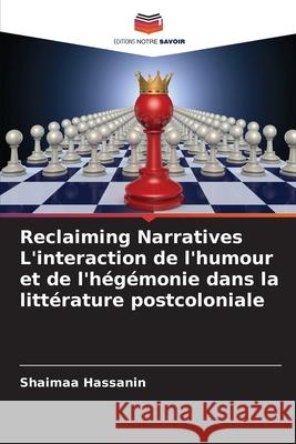 Reclaiming Narratives L'interaction de l'humour et de l'hégémonie dans la littérature postcoloniale Hassanin, Shaimaa 9786208687595