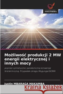 Mozliwosc produkcji 2 MW energii elektrycznej i innych mocy MBARAGA MAKAMBA, Justin 9786208687809 Wydawnictwo Nasza Wiedza