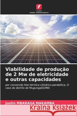 Viabilidade de produção de 2 Mw de eletricidade e outras capacidades MBARAGA MAKAMBA, Justin 9786208687823 Edições Nosso Conhecimento