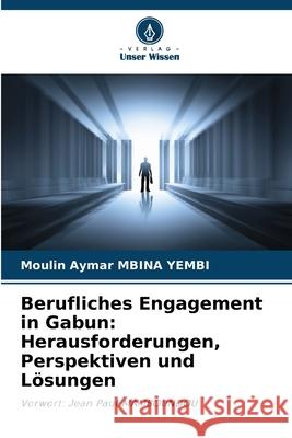 Berufliches Engagement in Gabun: Herausforderungen, Perspektiven und Lösungen MBINA YEMBI, Moulin Aymar 9786208687885