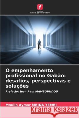 O empenhamento profissional no Gabão: desafios, perspectivas e soluções MBINA YEMBI, Moulin Aymar 9786208687953