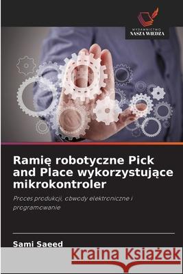Ramie robotyczne Pick and Place wykorzystujace mikrokontroler Saeed, Sami 9786208688189