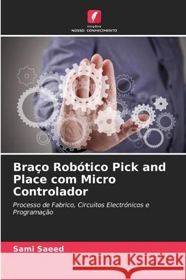 Braço Robótico Pick and Place com Micro Controlador Saeed, Sami 9786208688196