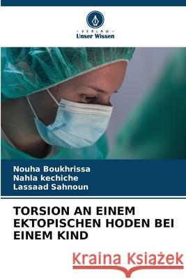 TORSION AN EINEM EKTOPISCHEN HODEN BEI EINEM KIND Boukhrissa, Nouha, kechiche, Nahla, Sahnoun, Lassaad 9786208688776