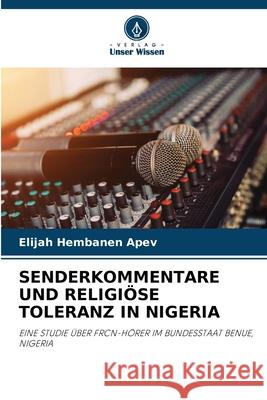 SENDERKOMMENTARE UND RELIGIÖSE TOLERANZ IN NIGERIA APEV, Elijah Hembanen 9786208689391