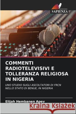 COMMENTI RADIOTELEVISIVI E TOLLERANZA RELIGIOSA IN NIGERIA APEV, Elijah Hembanen 9786208689421