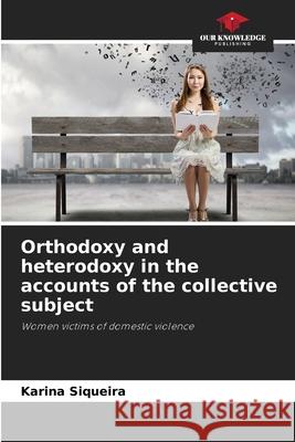 Orthodoxy and heterodoxy in the accounts of the collective subject Siqueira, Karina 9786208689780 Our Knowledge Publishing
