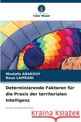Determinierende Faktoren für die Praxis der territorialen Intelligenz Abakouy, Mostafa, LAMRANI, Roua 9786208689797 Verlag Unser Wissen