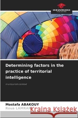 Determining factors in the practice of territorial intelligence Abakouy, Mostafa, LAMRANI, Roua 9786208689803 Our Knowledge Publishing