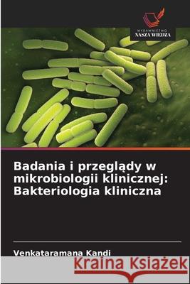 Badania i przeglądy w mikrobiologii klinicznej: Bakteriologia kliniczna Venkataramana Kandi 9786208690250