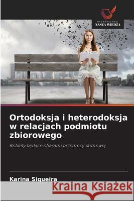 Ortodoksja i heterodoksja w relacjach podmiotu zbiorowego Siqueira, Karina 9786208690403 Wydawnictwo Nasza Wiedza