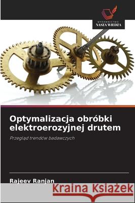 Optymalizacja obróbki elektroerozyjnej drutem Ranjan, Rajeev 9786208690854