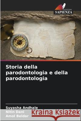Storia della parodontologia e della parodontologia Andhale, Suyasha, Dani, Nitin, Beldar, Amol 9786208691196