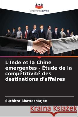 L'Inde et la Chine émergentes - Étude de la compétitivité des destinations d'affaires Bhattacharjee, Suchitra 9786208691264