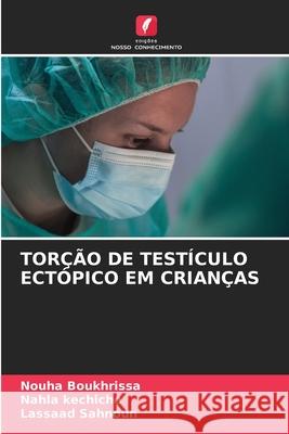 TORÇÃO DE TESTÍCULO ECTÓPICO EM CRIANÇAS Boukhrissa, Nouha, kechiche, Nahla, Sahnoun, Lassaad 9786208691325