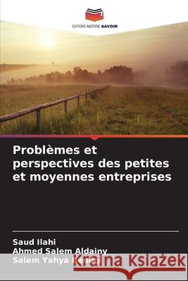 Problèmes et perspectives des petites et moyennes entreprises Ilahi, Saud, Salem Aldainy, Ahmed, Yahya Bendgi, Salem 9786208691363