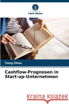 Cashflow-Prognosen in Start-up-Unternehmen Zhou, Yang 9786208691691 Verlag Unser Wissen