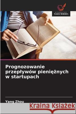 Prognozowanie przeplywów pienieznych w startupach Zhou, Yang 9786208691752 Wydawnictwo Nasza Wiedza
