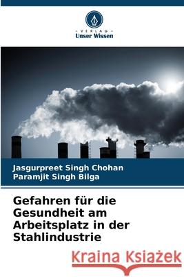 Gefahren für die Gesundheit am Arbeitsplatz in der Stahlindustrie Chohan, Jasgurpreet Singh, Bilga, Paramjit Singh 9786208692100