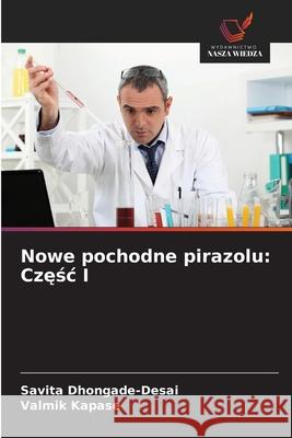 Nowe pochodne pirazolu: Czesc I Dhongade-Desai, Savita, Kapase, Valmik 9786208692988