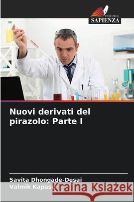 Nuovi derivati del pirazolo: Parte I Dhongade-Desai, Savita, Kapase, Valmik 9786208692995