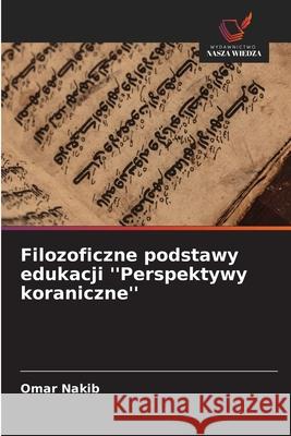 Filozoficzne podstawy edukacji ''Perspektywy koraniczne'' Nakib, Omar 9786208693244
