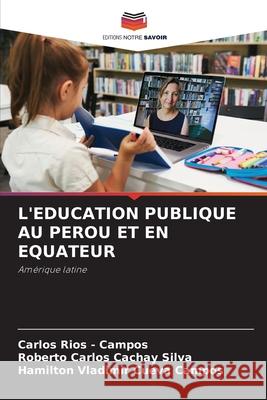 L'EDUCATION PUBLIQUE AU PEROU ET EN EQUATEUR Rios - Campos, Carlos, Cachay Silva, Roberto Carlos, Cueva Campos, Hamilton Vladimir 9786208693435 Editions Notre Savoir