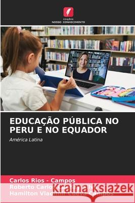 EDUCAÇÃO PÚBLICA NO PERU E NO EQUADOR Rios - Campos, Carlos, Cachay Silva, Roberto Carlos, Cueva Campos, Hamilton Vladimir 9786208693466 Edições Nosso Conhecimento