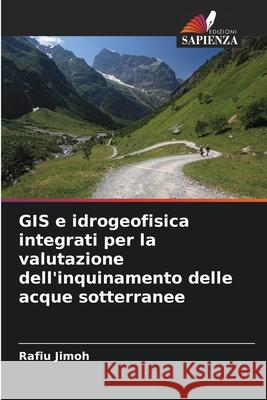 GIS e idrogeofisica integrati per la valutazione dell'inquinamento delle acque sotterranee Jimoh, Rafiu 9786208693893