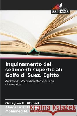 Inquinamento dei sedimenti superficiali. Golfo di Suez, Egitto Ahmed, Omayma E., Elfadly, Abedel Aziz, El Nady, Mohamed M. 9786208693961 Edizioni Sapienza
